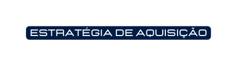 ESTRatégia de aquisição